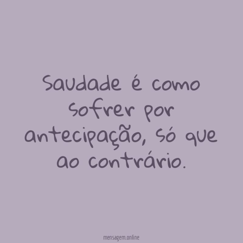 Saudade é como sofrer por antecipação