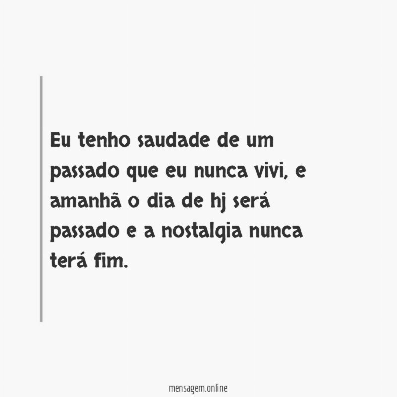 Eu tenho saudade de um passado que eu nunca vivi