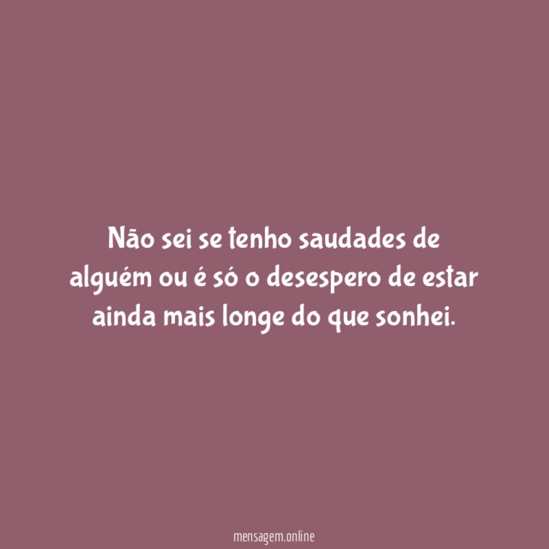 Não sei se tenho saudades de alguém ou
