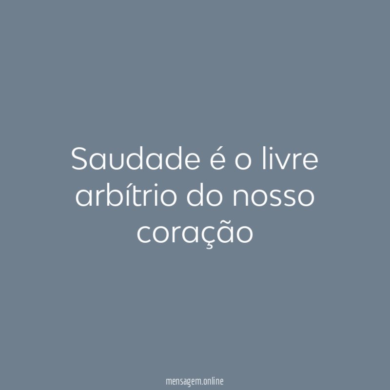 Saudade é o livre arbítrio do nosso coração