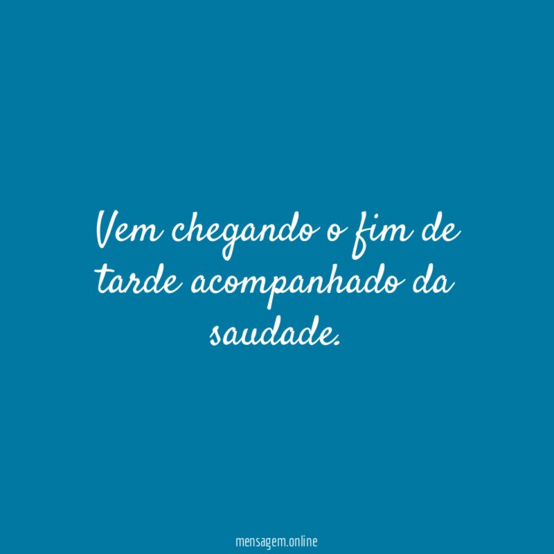 Vem chegando o fim de tarde acompanhado da saudade