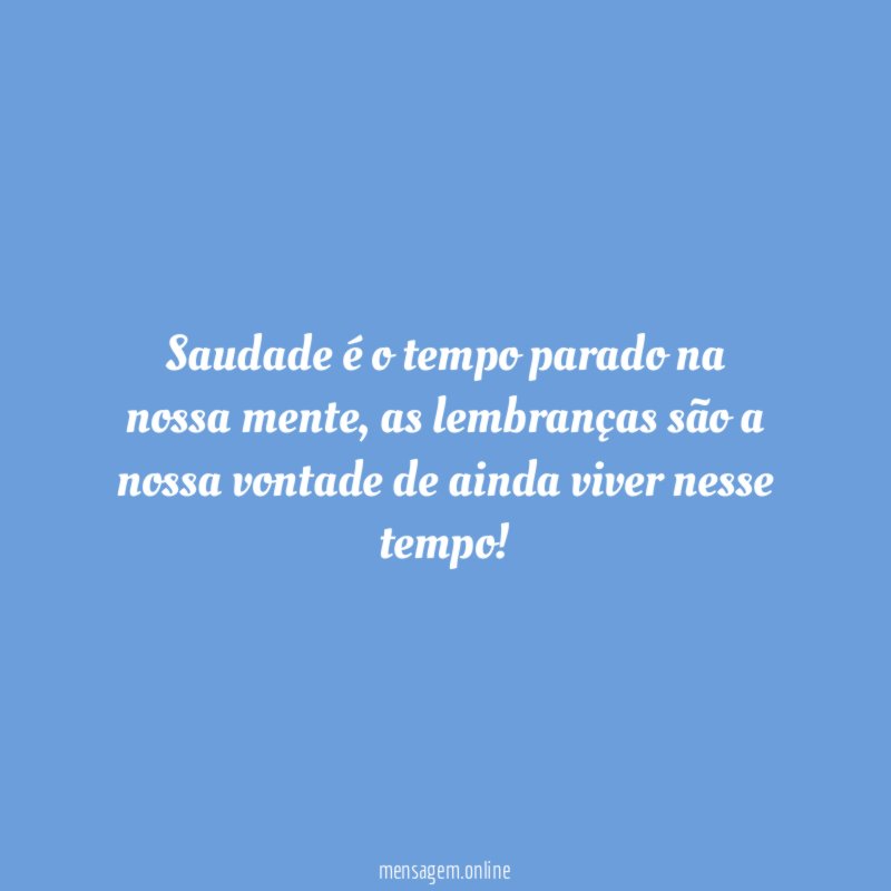 Saudade é o tempo parado na nossa mente