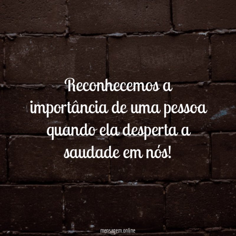 Reconhecemos a importância de uma pessoa quando ela