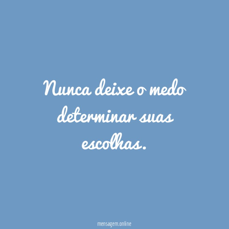Nunca deixe o medo determinar suas escolhas
