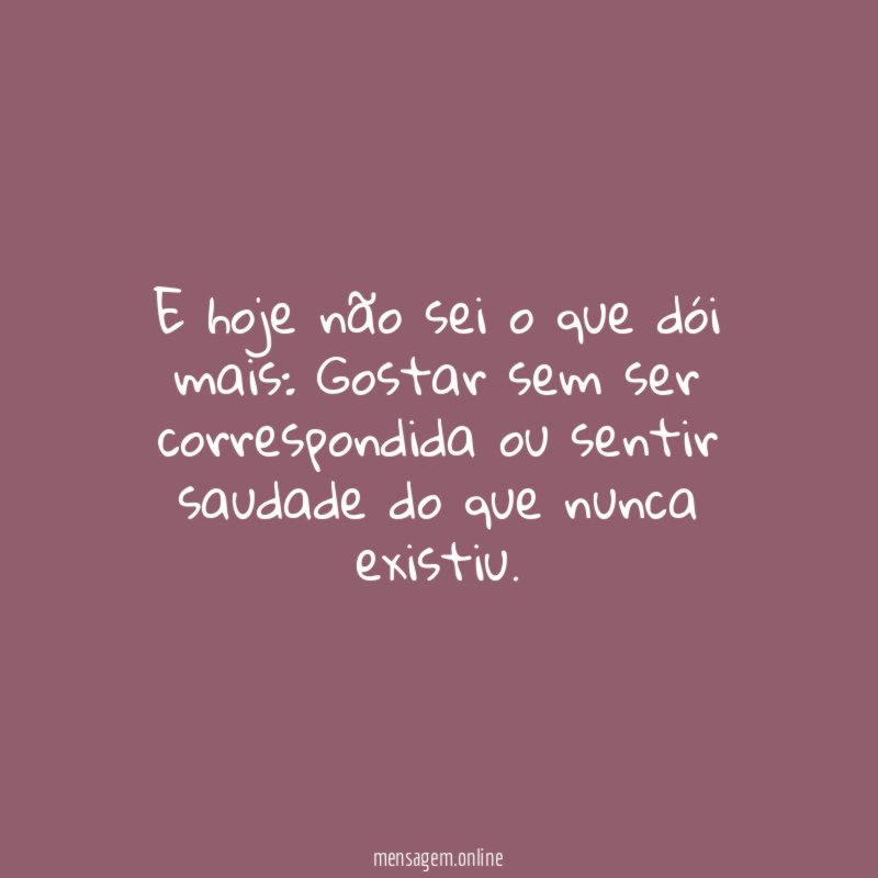 E hoje não sei o que dói mais