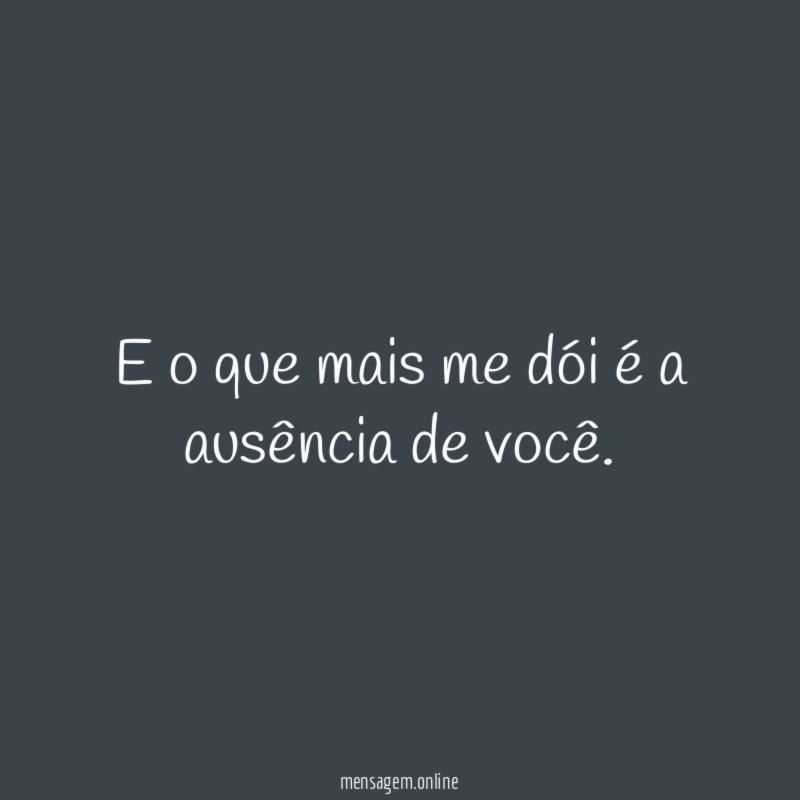 E o que mais me dói é a ausência de você