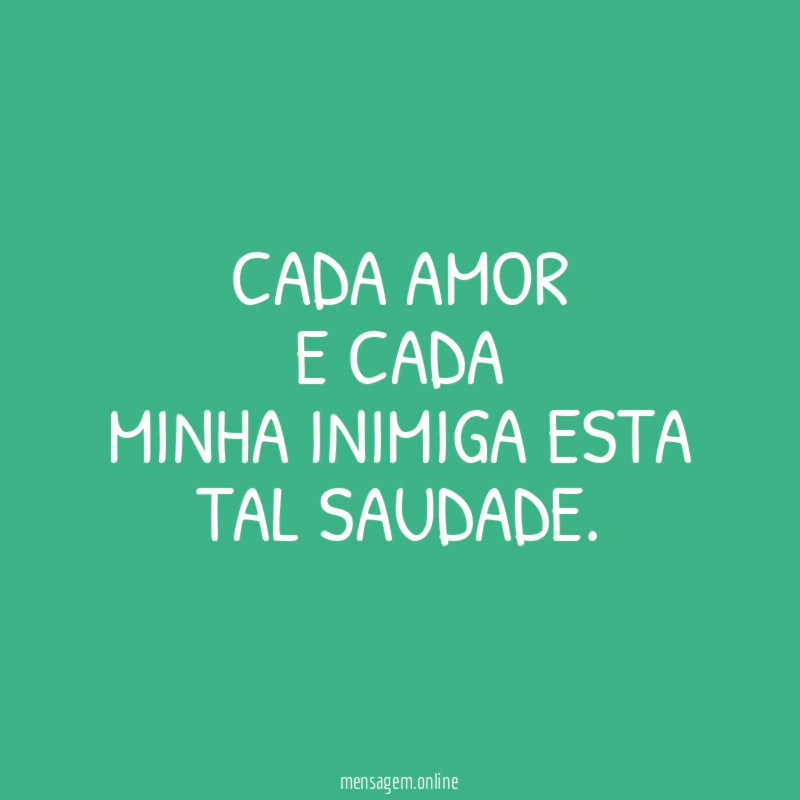 Cada amor e cada minha inimiga esta tal saudade