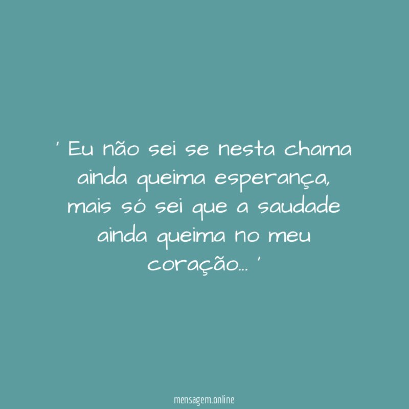 Eu não sei se nesta chama ainda queima esperança