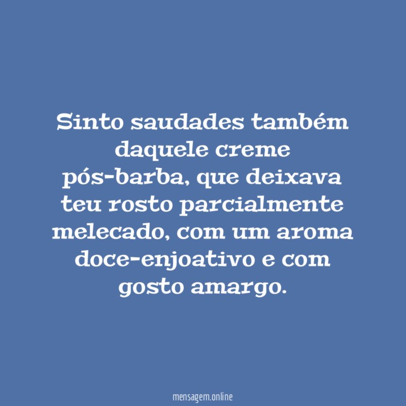 Sinto saudades também daquele creme pós-barba