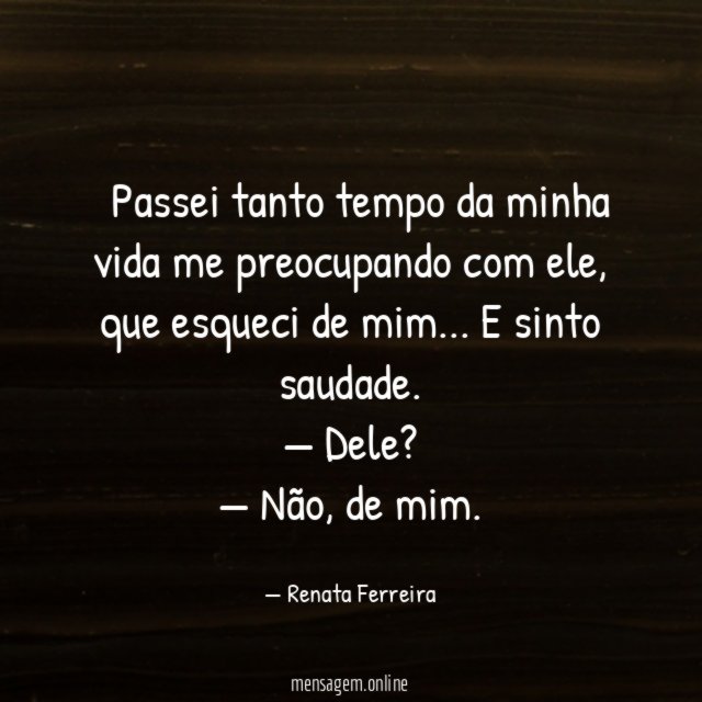 — Passei tanto tempo da minha vida me preocupando com ele