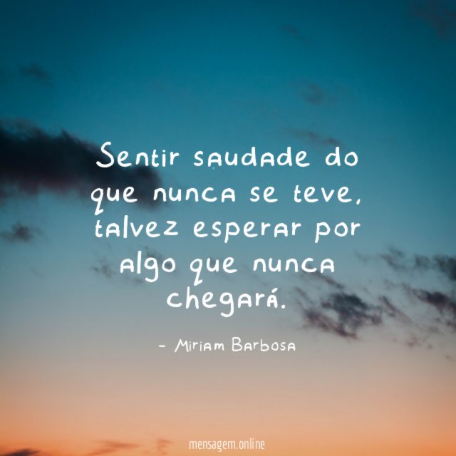 Sentir saudade do que nunca se teve