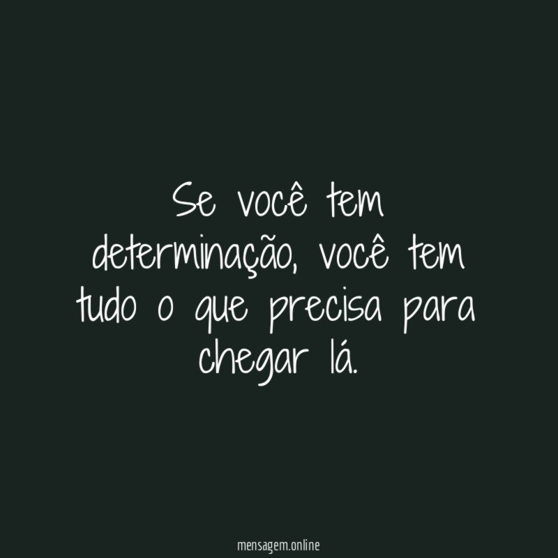 Se você tem determinação