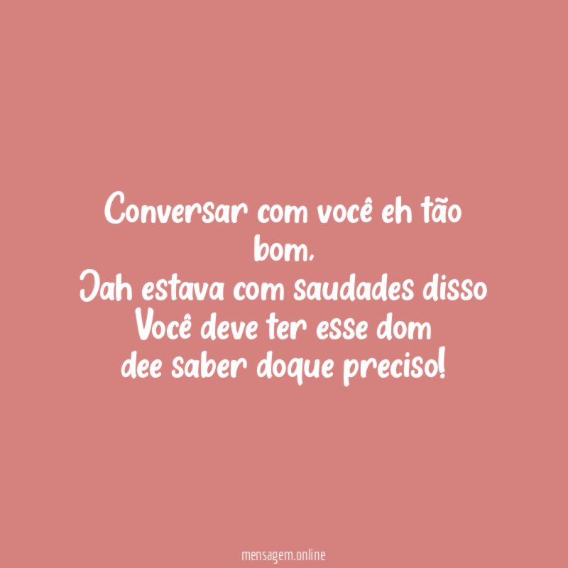 Conversar com você eh tão bom