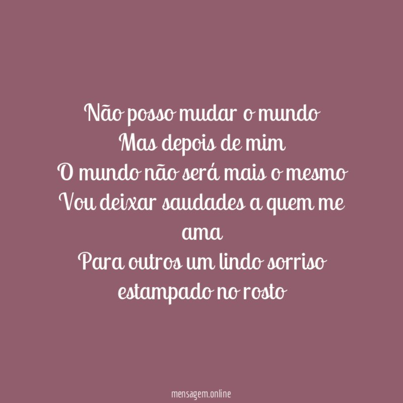 Não posso mudar o mundo Mas depois de mim