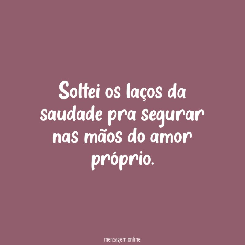 Soltei os laços da saudade pra segurar nas