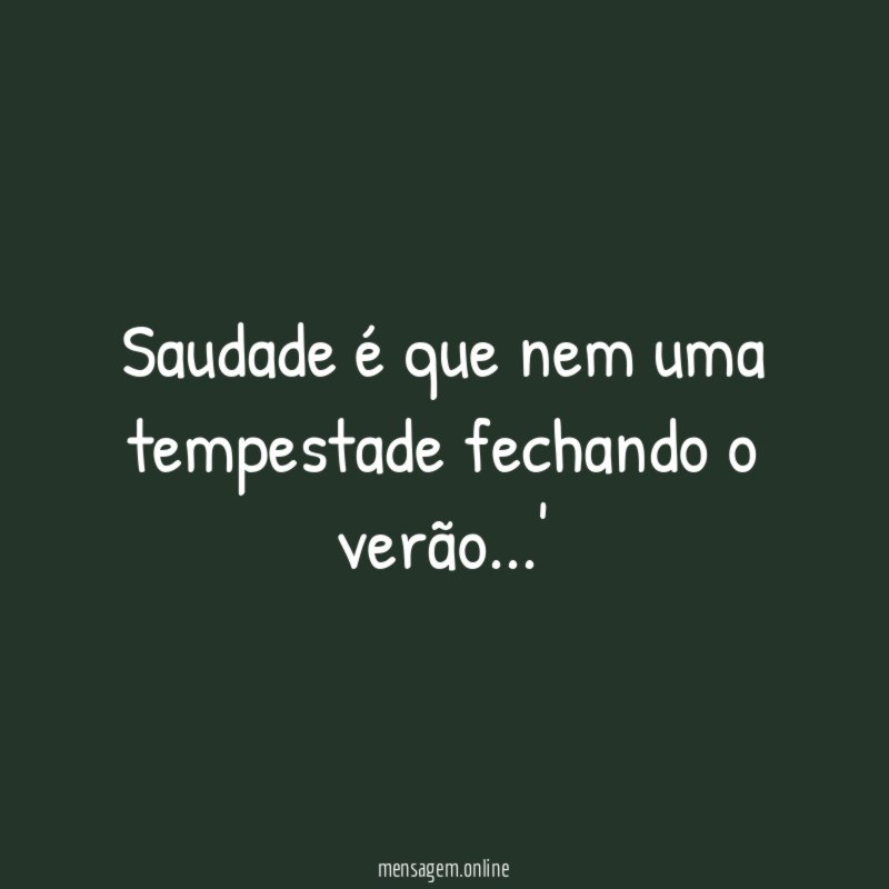 Saudade é que nem uma tempestade fechando o verão