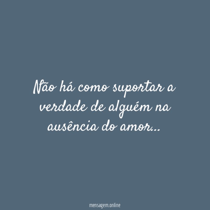 Não há como suportar a verdade de alguém