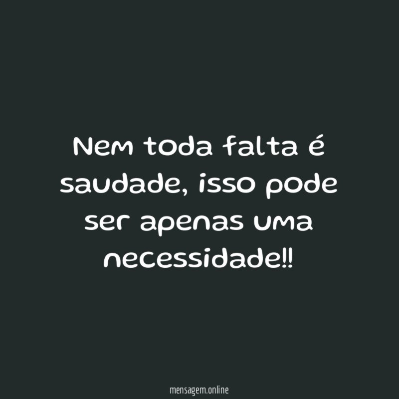 Nem toda falta é saudade