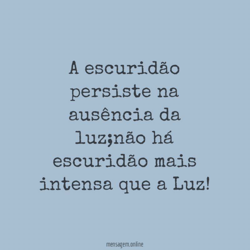 A escuridão persiste na ausência da luz