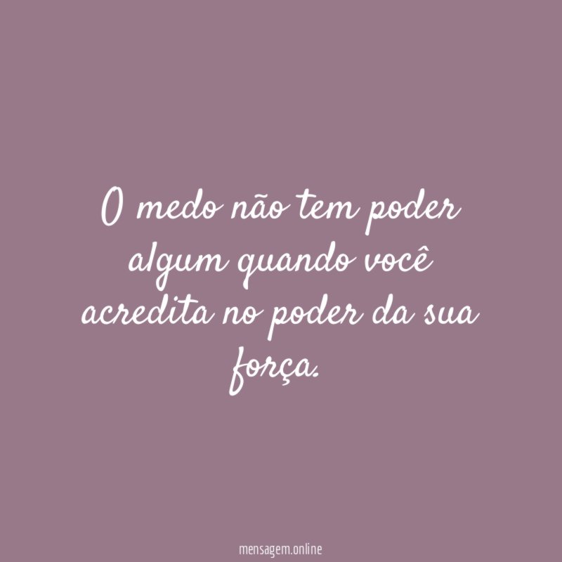 O medo não tem poder algum quando você