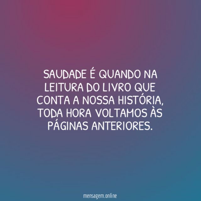 Saudade é quando na leitura do livro que conta a nossa história
