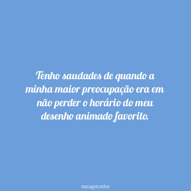 Tenho saudades de quando a minha maior preocupação