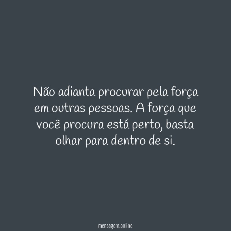 Não adianta procurar pela força em outras pessoas