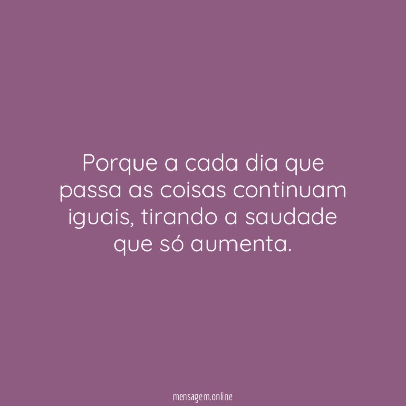 Porque a cada dia que passa as coisas continuam iguais
