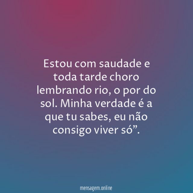 Estou com saudade e toda tarde choro lembrando rio