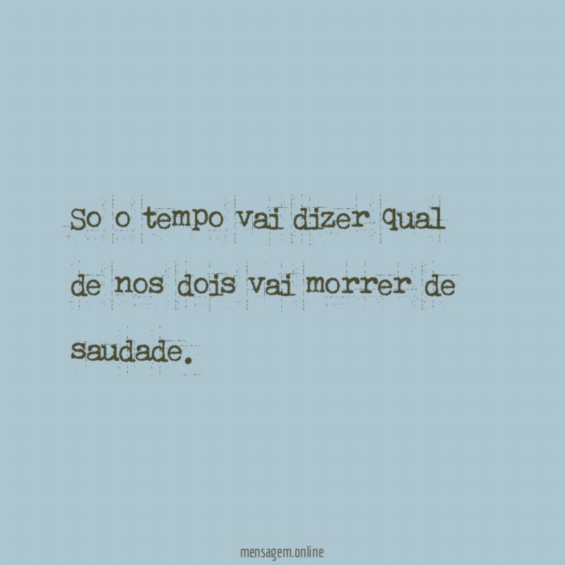 So o tempo vai dizer qual de nos