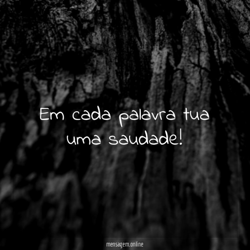 Em cada palavra tua uma saudade