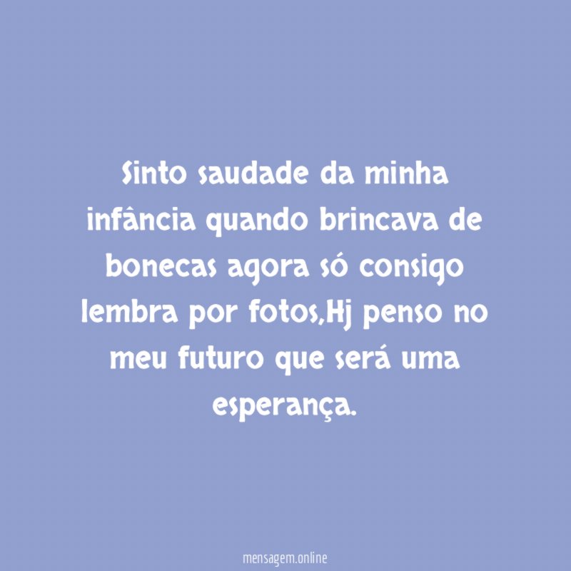 Sinto saudade da minha infância quando brincava de