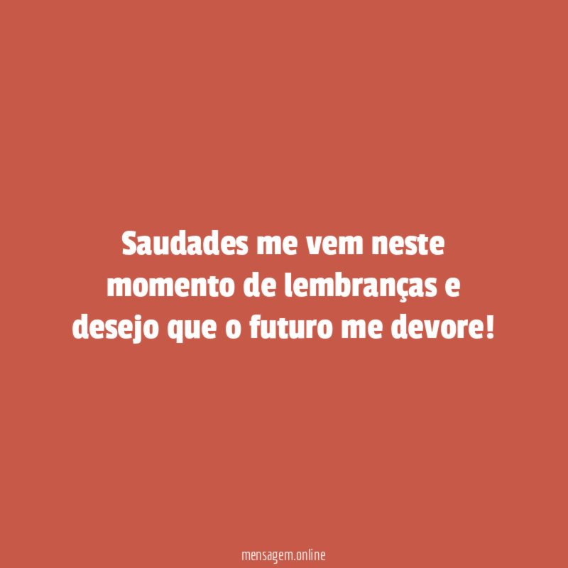 Saudades me vem neste momento de lembranças