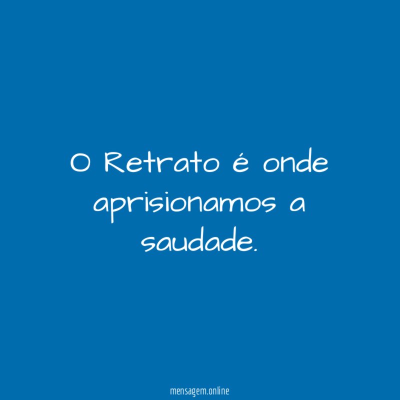 O Retrato é onde aprisionamos a saudade