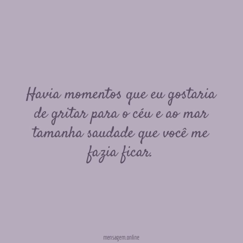 Havia momentos que eu gostaria de gritar para