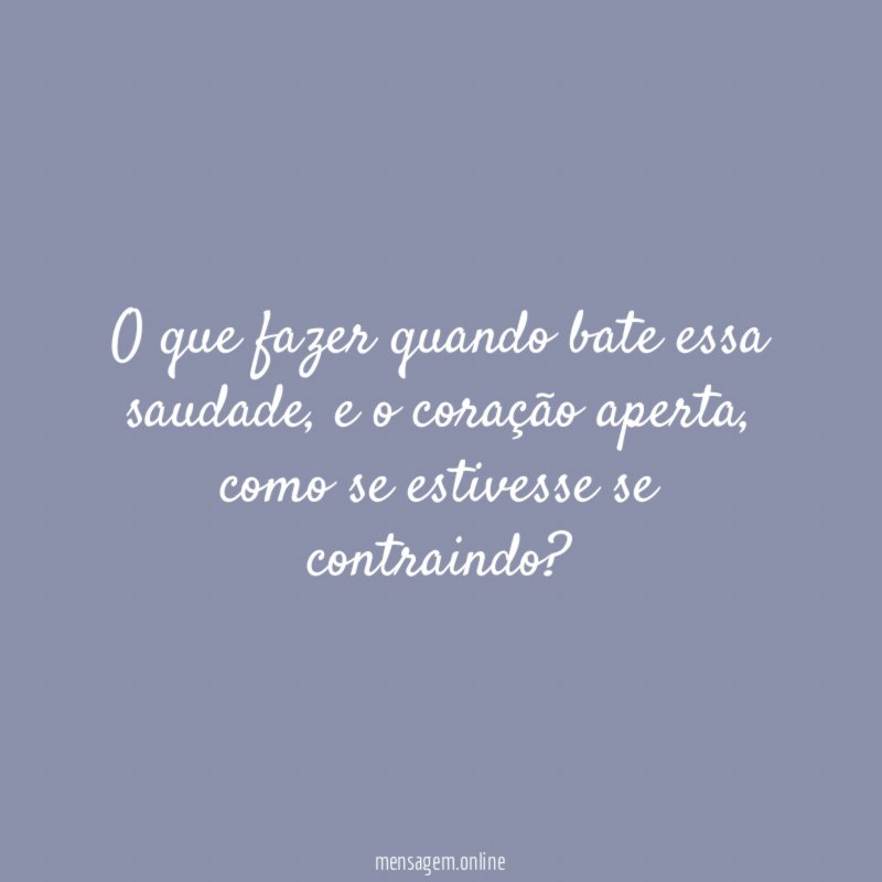 O que fazer quando bate essa saudade