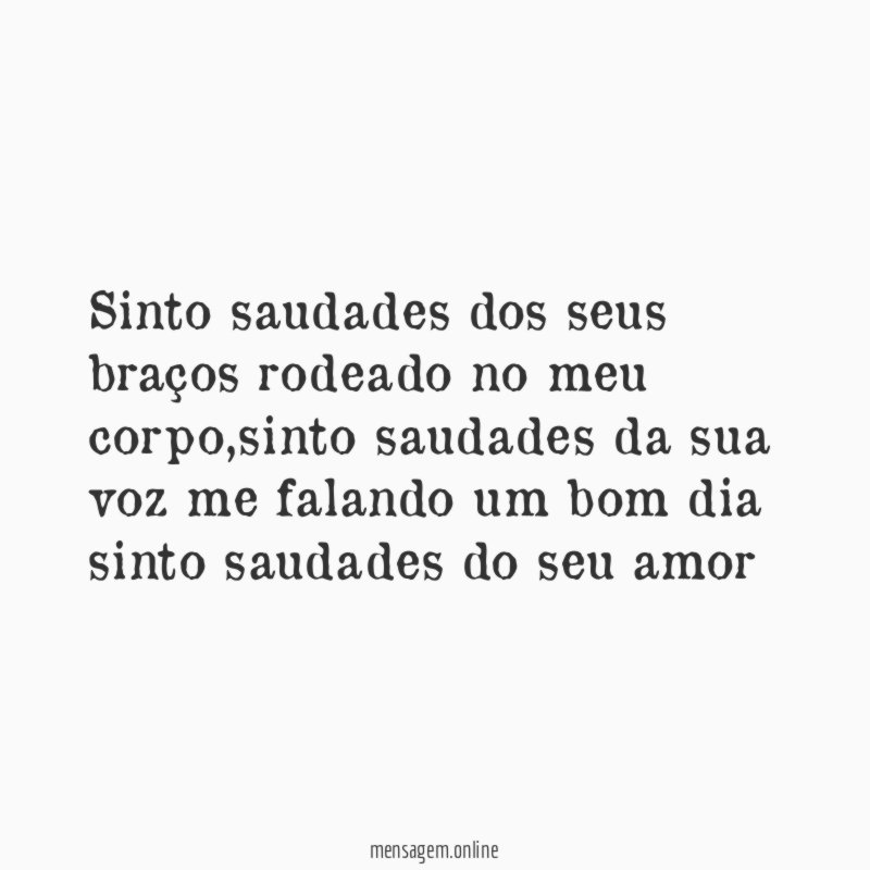 Sinto saudades dos seus braços rodeado no meu corpo