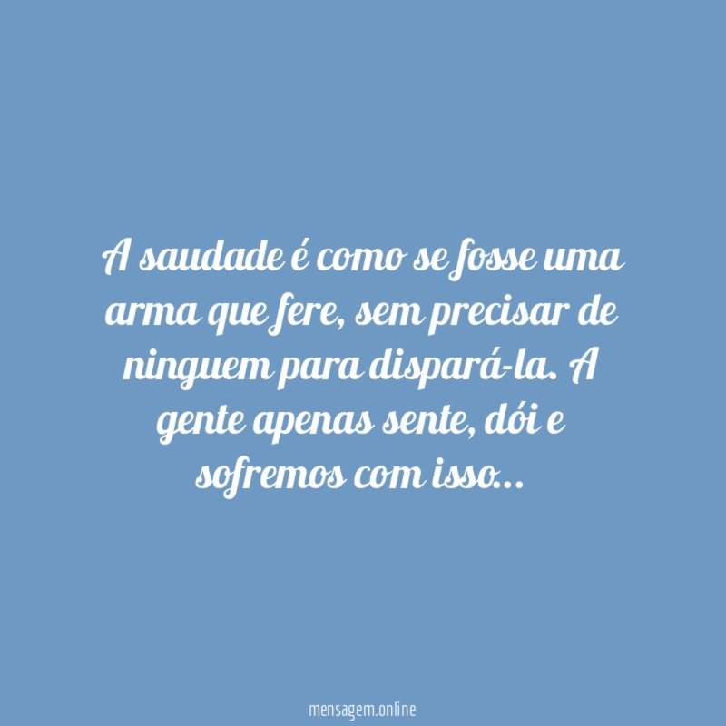 A saudade é como se fosse uma arma que fere