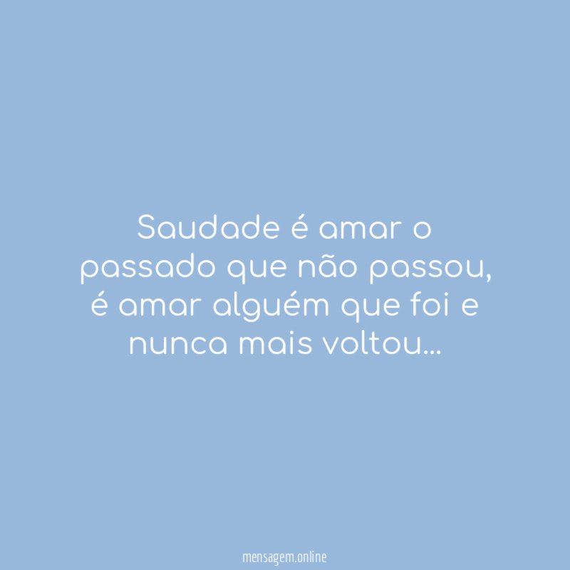Saudade é amar o passado que não passou