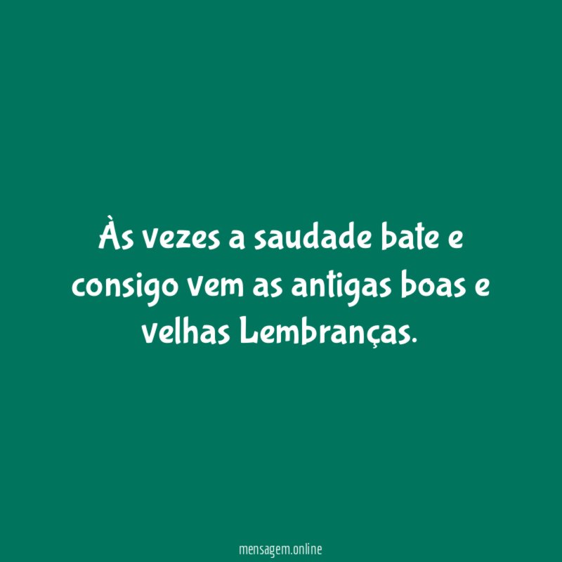 Às vezes a saudade bate e consigo vem