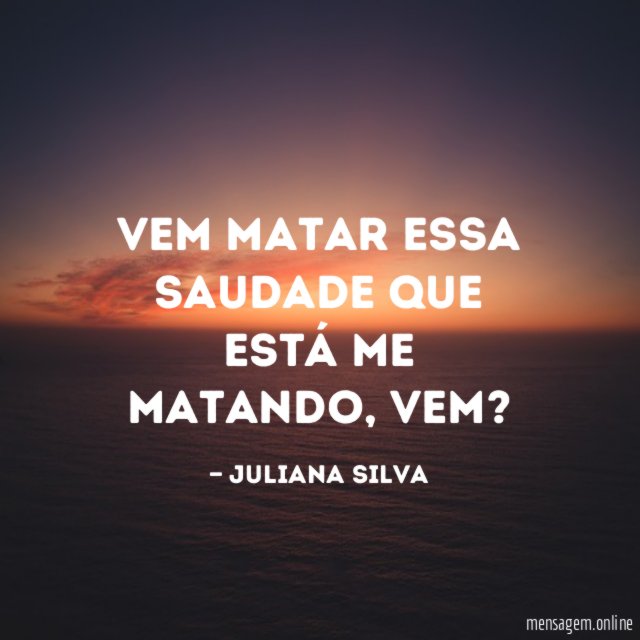 Vem matar essa saudade que está me matando