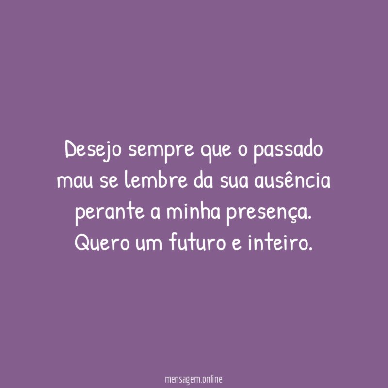 Desejo sempre que o passado mau se lembre