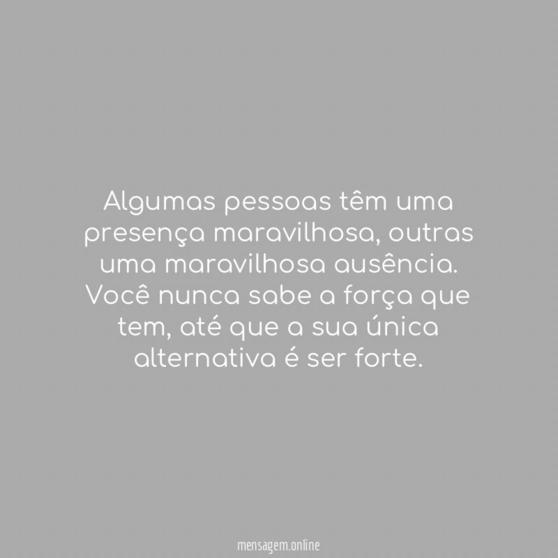 Algumas pessoas têm uma presença maravilhosa, outras uma maravilhosa ausência.