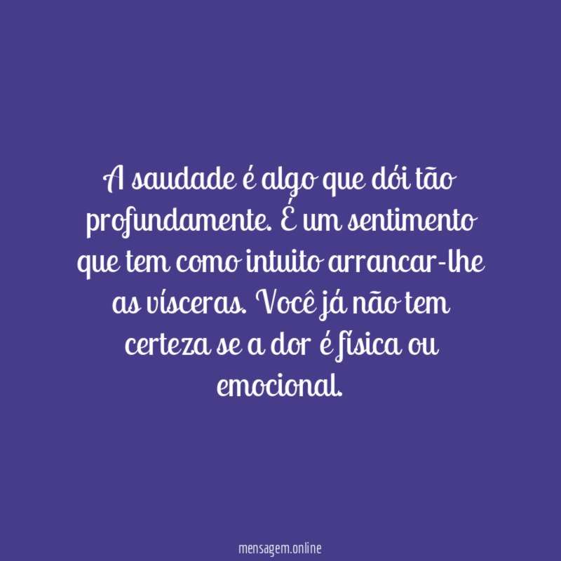 A saudade é algo que dói tão profundamente