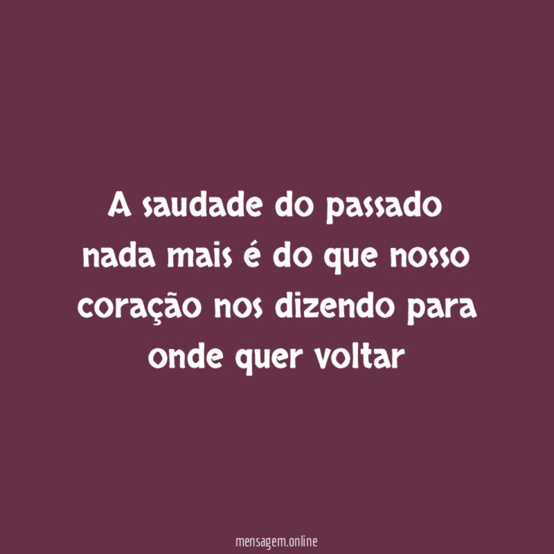 A saudade do passado nada mais é do