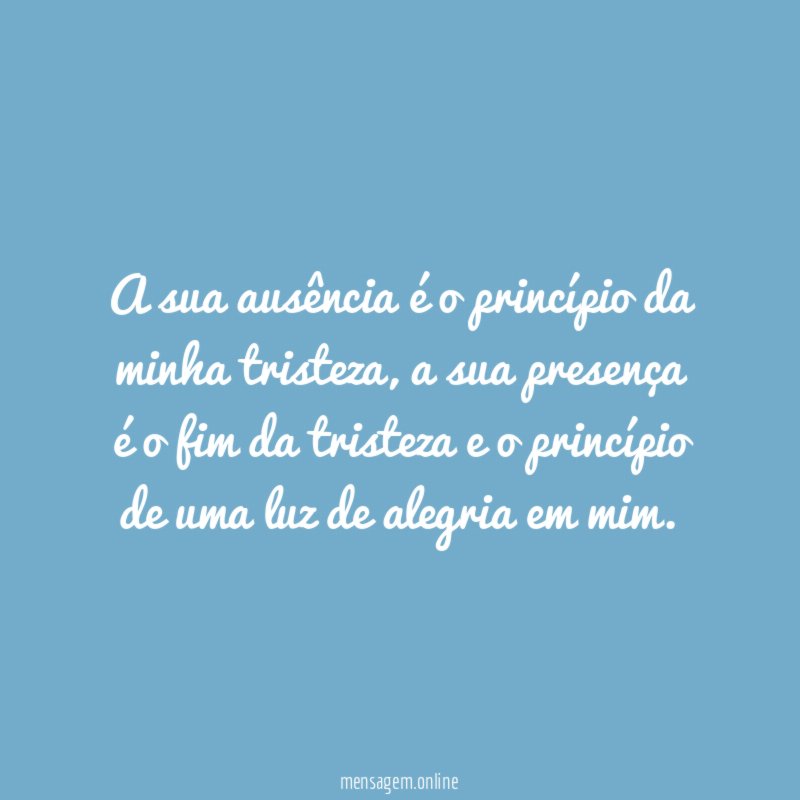 A sua ausência é o princípio da minha tristeza