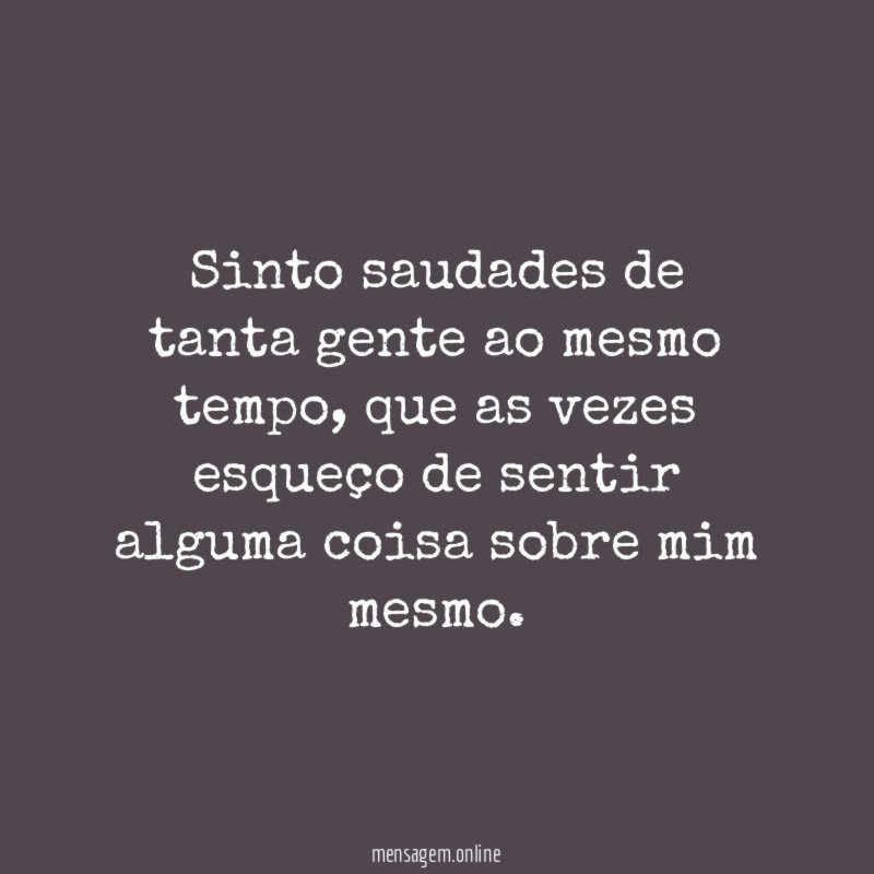 Sinto saudades de tanta gente ao mesmo tempo