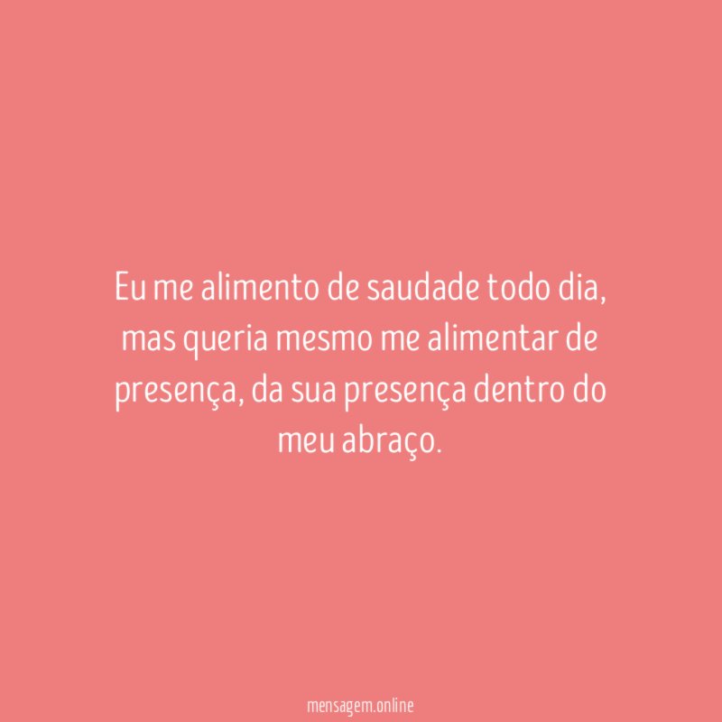 Eu me alimento de saudade todo dia