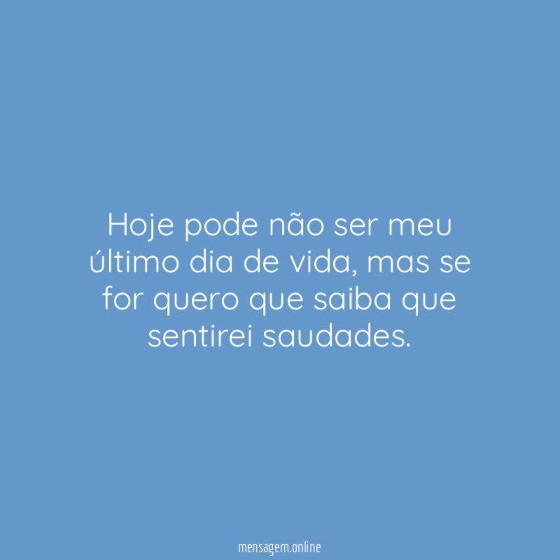 Hoje pode não ser meu último dia de vida