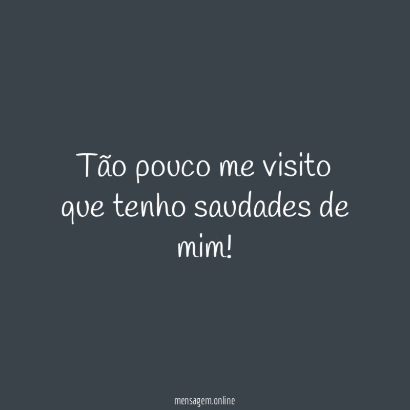 Tão pouco me visito que tenho saudades de mim